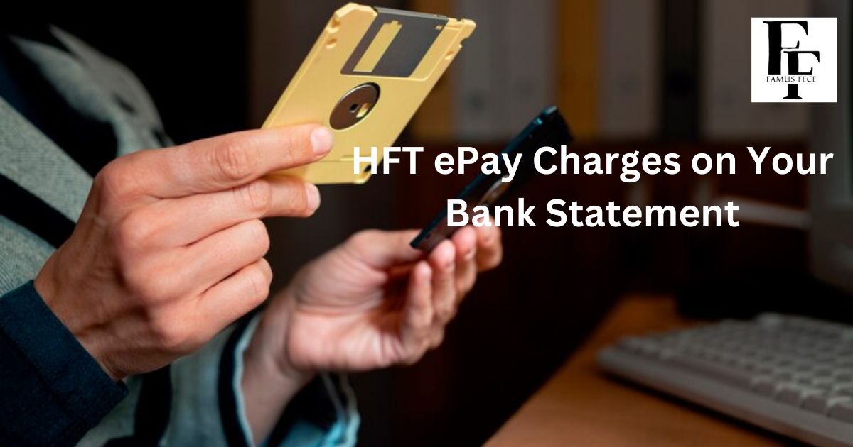 What are the HFT ePay Charges on Your Bank Statement?